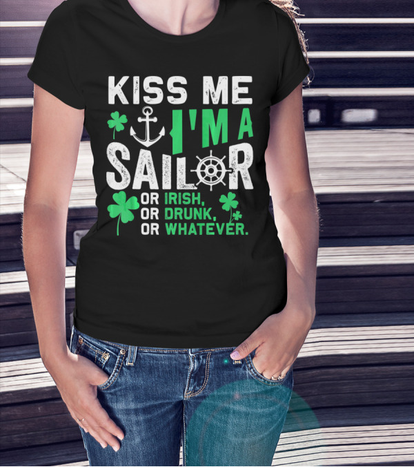 Kiss Me I'm A Sailor Or Irish Drunk Or Whatever St Patricks Shamrock Anchor Wheel T-Shirt