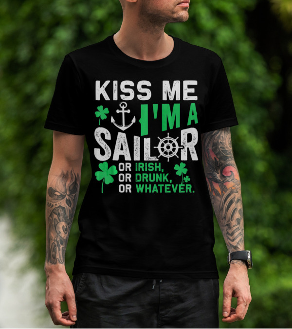 Kiss Me I'm A Sailor Or Irish Drunk Or Whatever St Patricks Shamrock Anchor Wheel T-Shirt