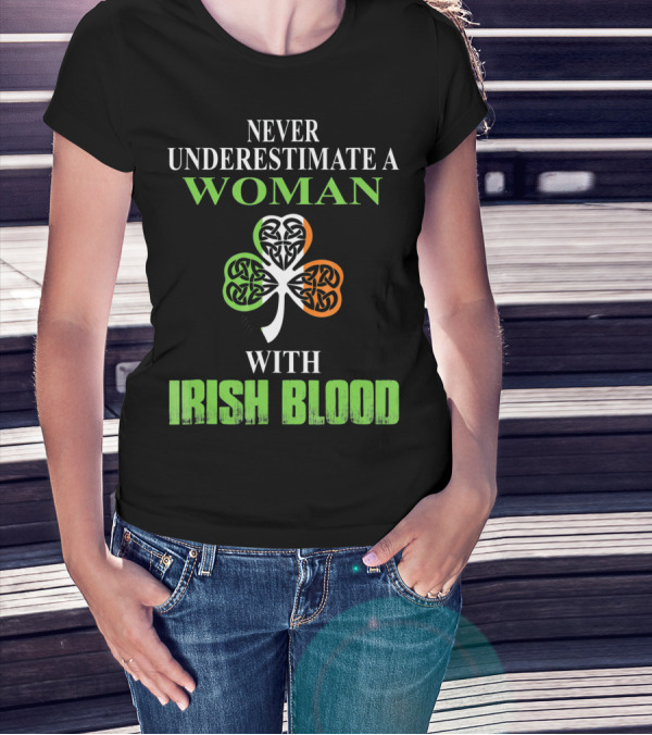 NEVER UNDERESTIMATE A WOMAN WITH IRISH BLOOD SHAMROCK T-Shirt