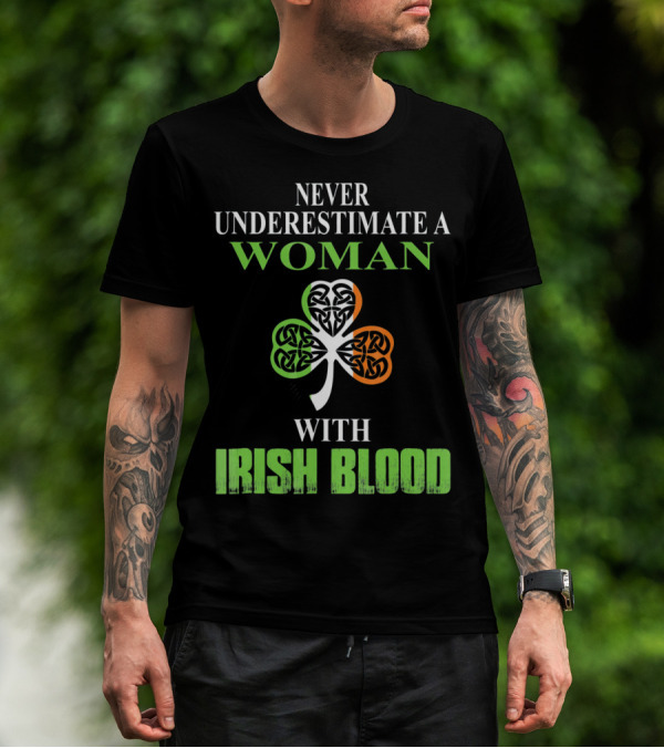 NEVER UNDERESTIMATE A WOMAN WITH IRISH BLOOD SHAMROCK T-Shirt