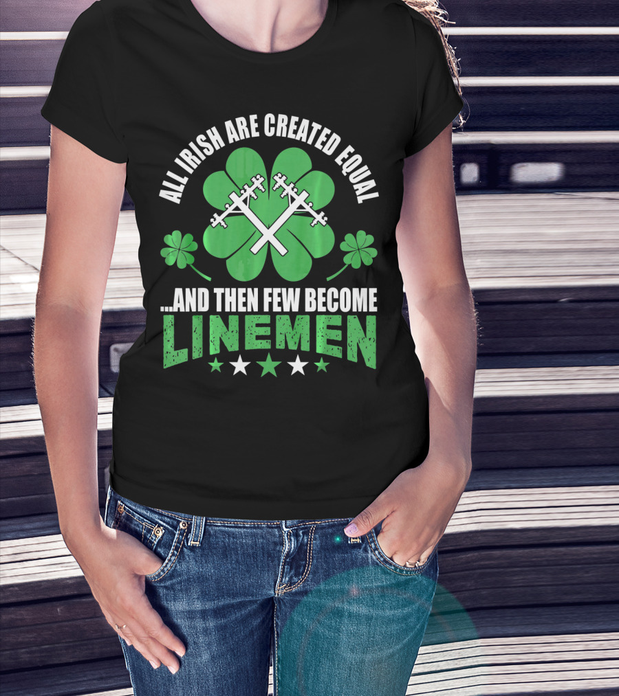 All Irish Are Created Equal And Then Few Become Linemen Shamrock Stars T-Shirt
