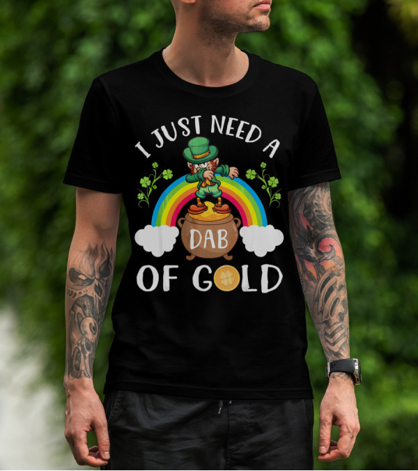 I Just Need A Dab Of Gold Leprechaun Rainbow T-Shirt