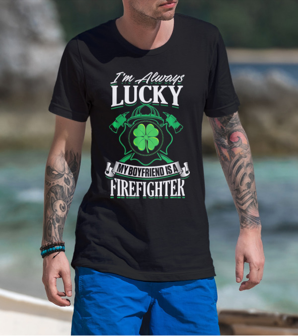 I'm Always Lucky My Boyfriend Is A Firefighter T-Shirt