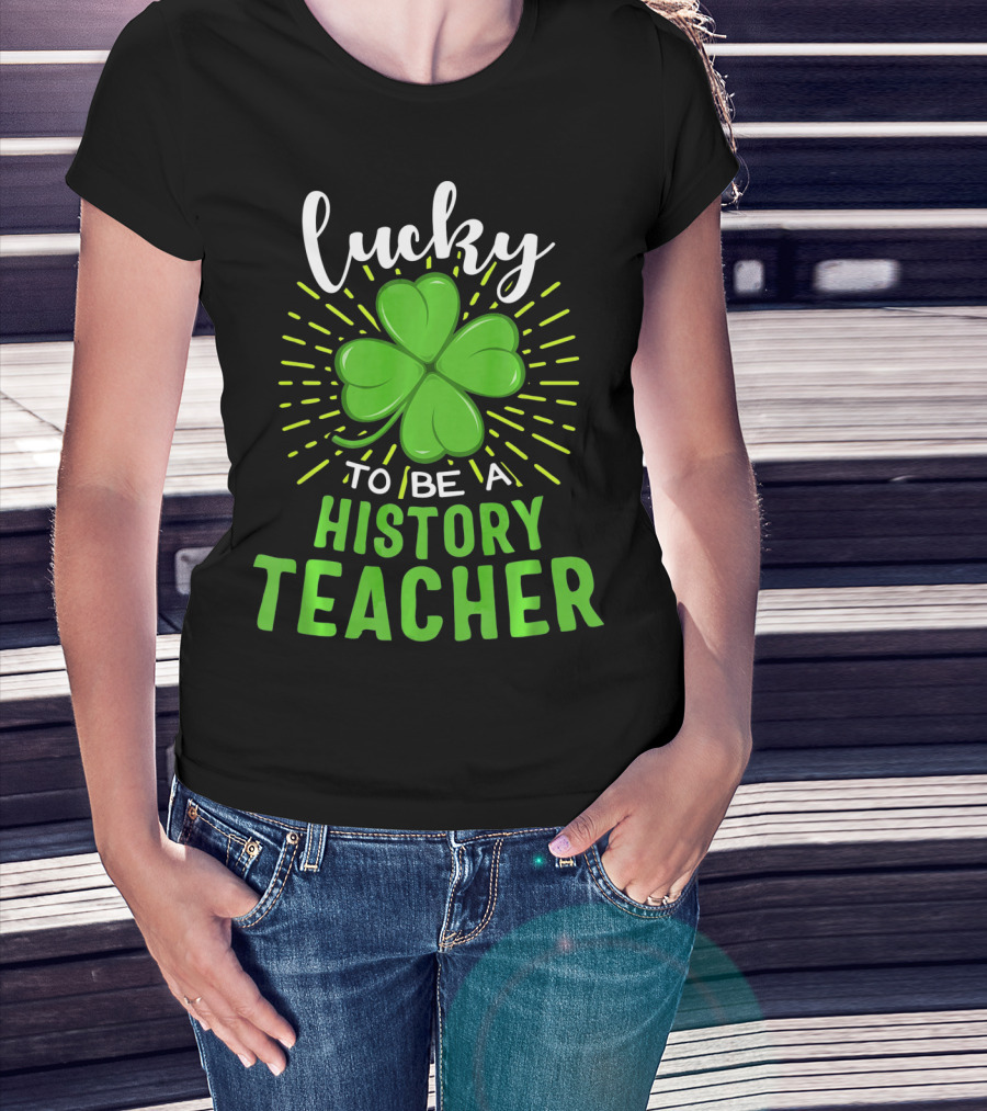 Lucky To Be A History Teacher St Patrick's Day Shamrock T-Shirt