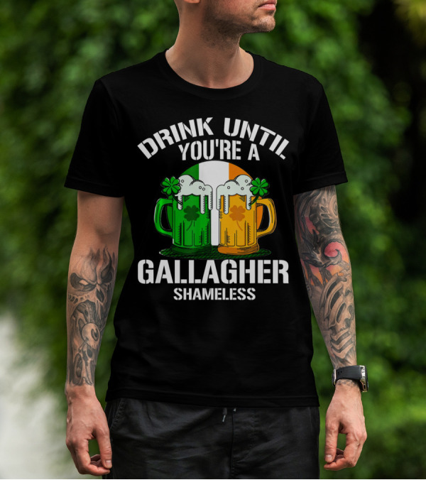 Drink Until You're A Gallagher Shameless Irish Beer Mugs With Clovers T-Shirt