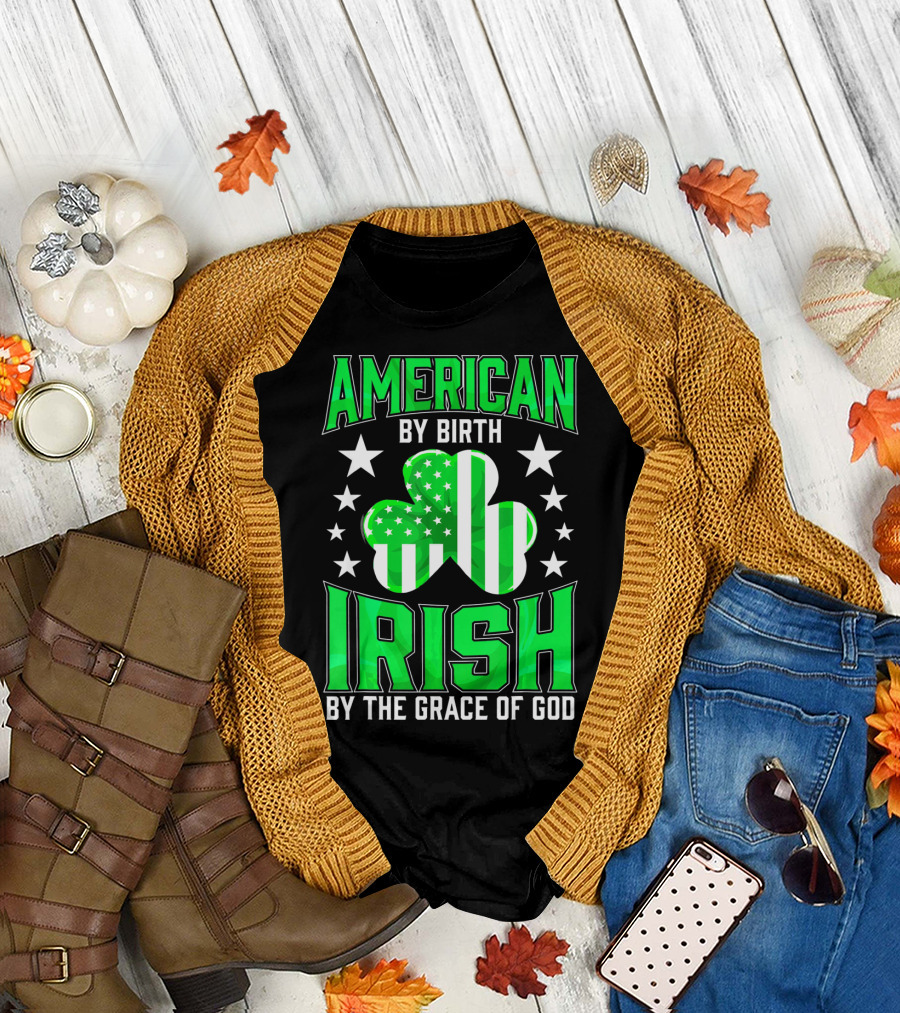 AMERICAN BY BIRTH IRISH BY THE GRACE OF GOD T-Shirt