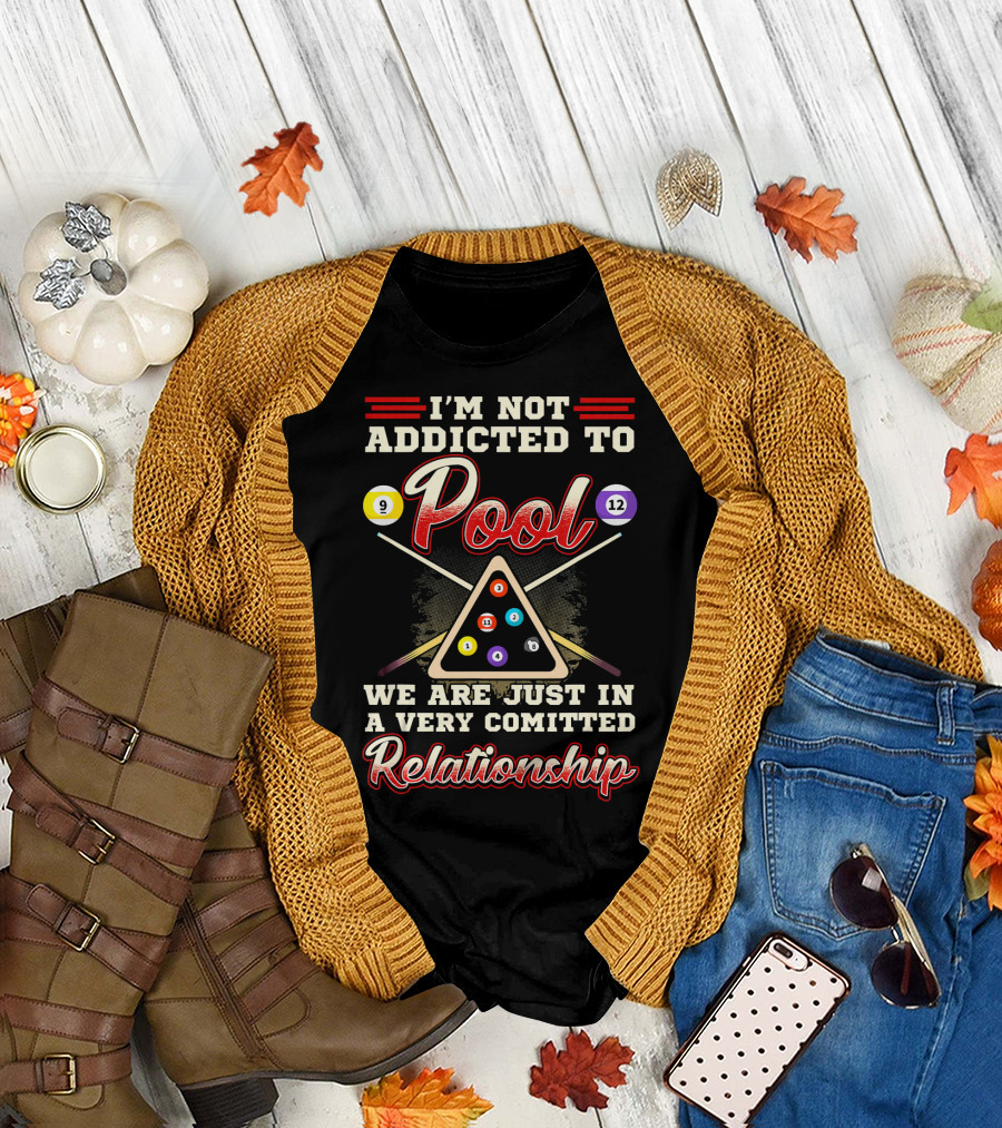 I'm Not Addicted to Pool We Are Just in a Very Committed Relationship 9 12 8 Ball Billiards T-Shirt