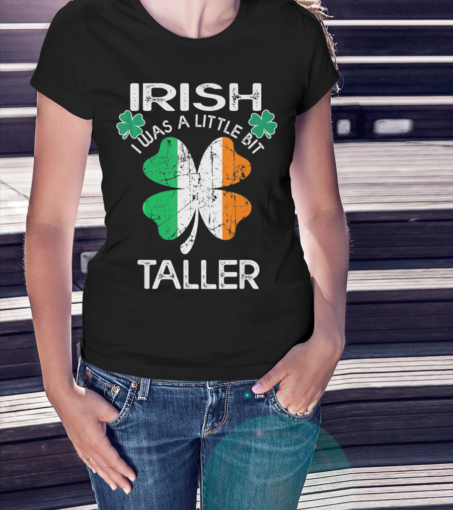 St Patrick Day Irish I Was A Little Bit Taller With Shamrock And Irish Flag Elements T-Shirt