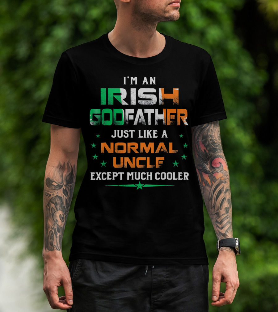 I'm An Irish Godfather Just Like A Normal Uncle Except Much Cooler T-Shirt