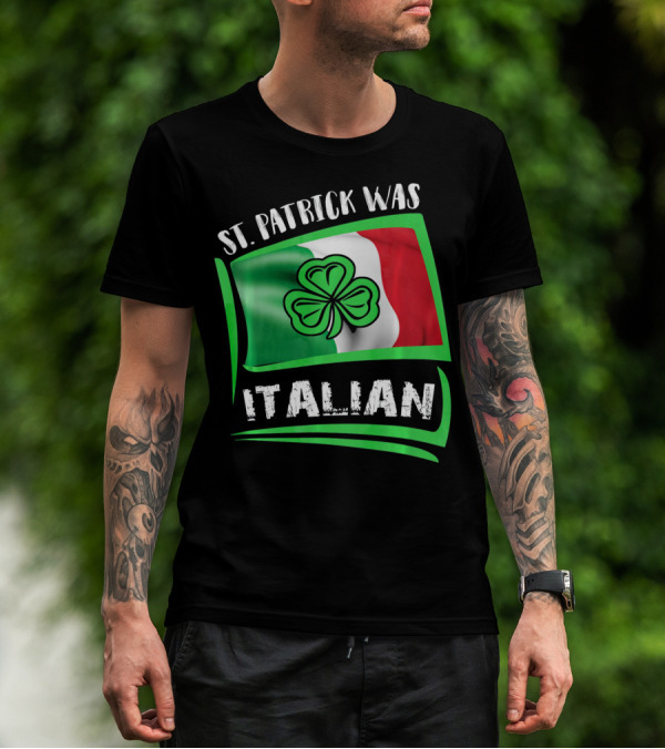 St. Patrick Was Italian Shamrock Flag T-Shirt