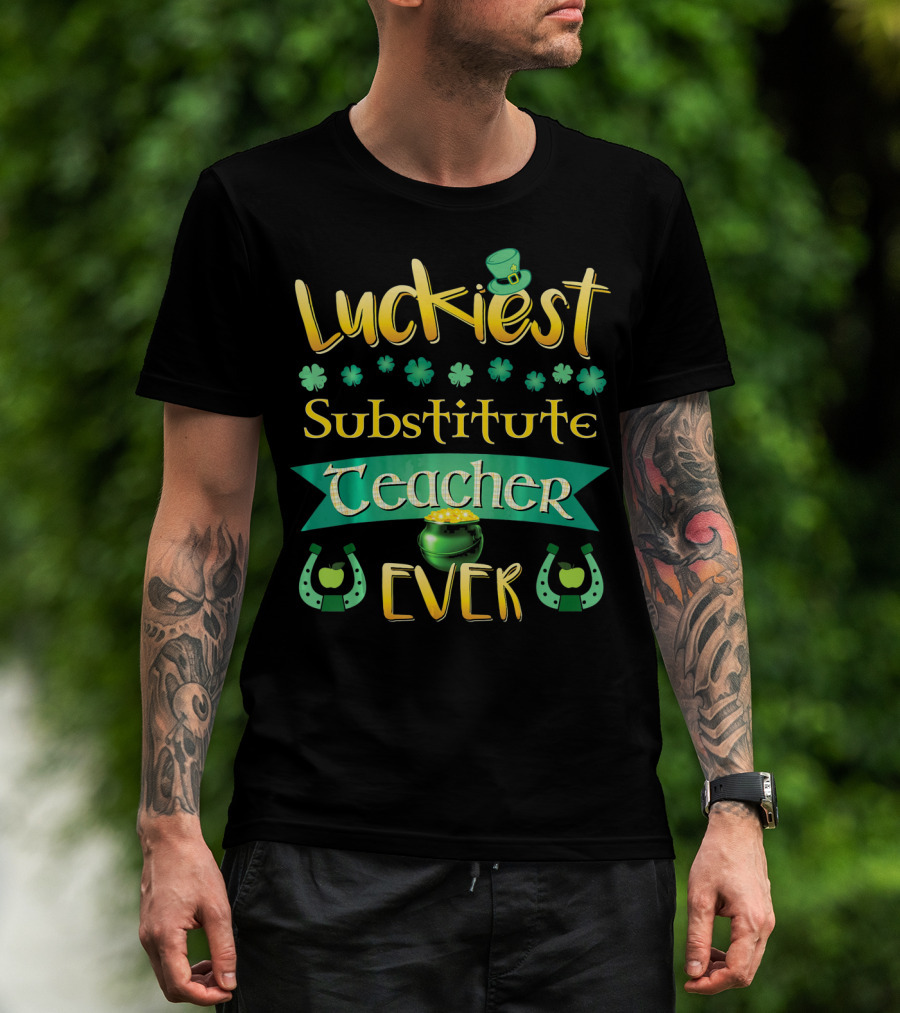 Luckiest Substitute Teacher Ever Clover Hat Horseshoes Pot Of Gold T-Shirt