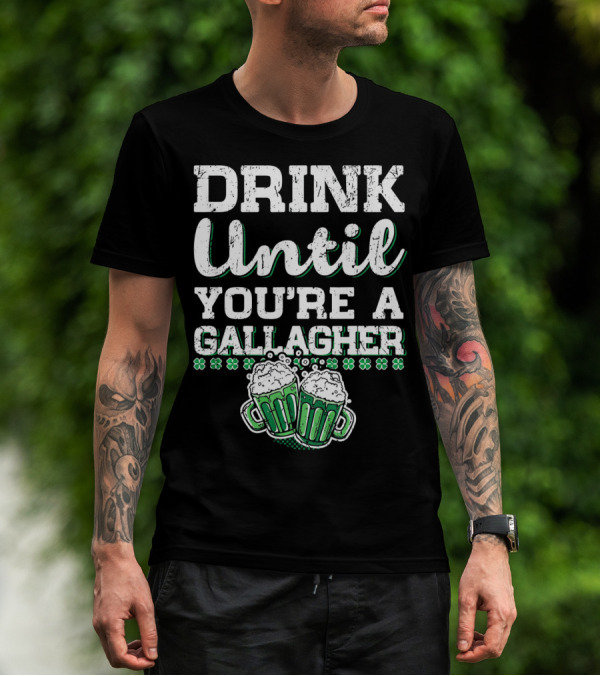 Drink Until You're A Gallagher With Beer Mugs And Shamrocks T-Shirt