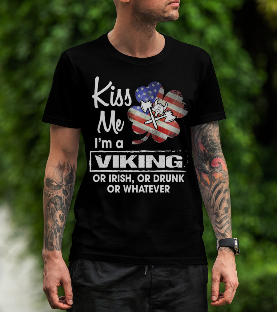 Kiss Me I'm A Viking Or Irish Or Drunk Or Whatever T-Shirt