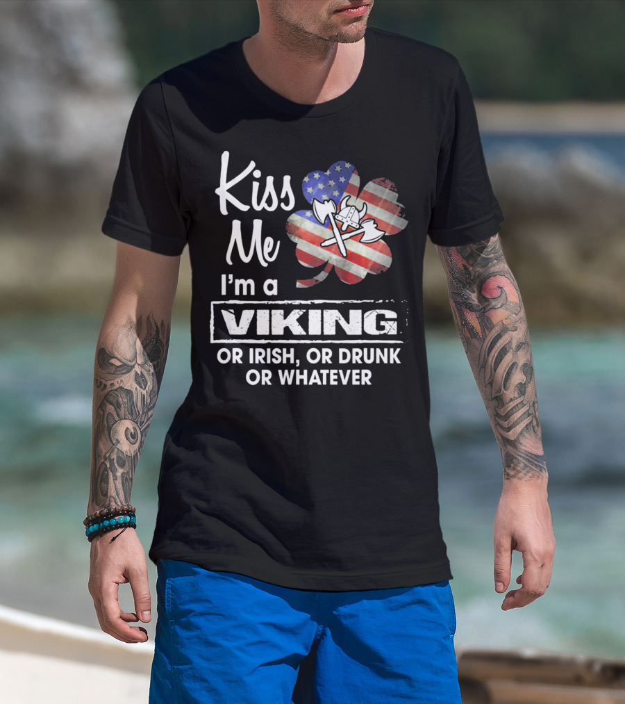 Kiss Me I'm A Viking Or Irish Or Drunk Or Whatever T-Shirt