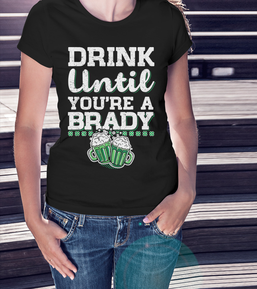 Drink Until Youre A Brady St Patricks Beer Mugs Shamrocks T-Shirt