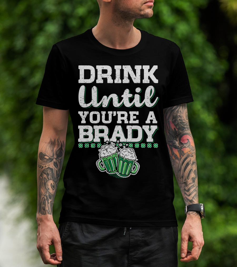 Drink Until Youre A Brady St Patricks Beer Mugs Shamrocks T-Shirt