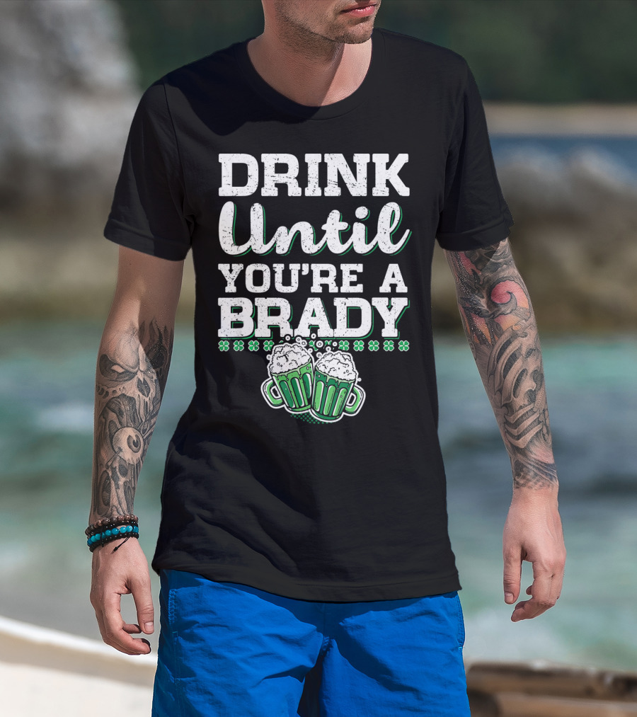 Drink Until Youre A Brady St Patricks Beer Mugs Shamrocks T-Shirt