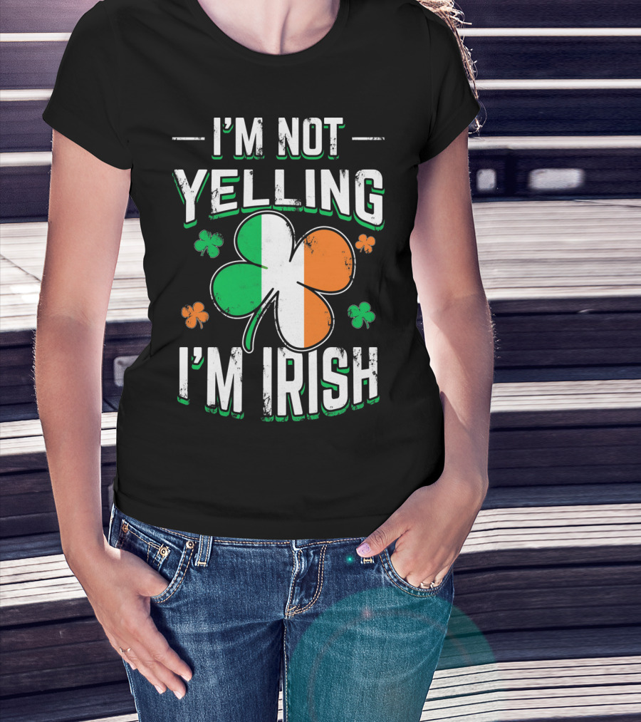 I'm Not Yelling I'm Irish Shamrock St Patrick's Day Humor T-Shirt