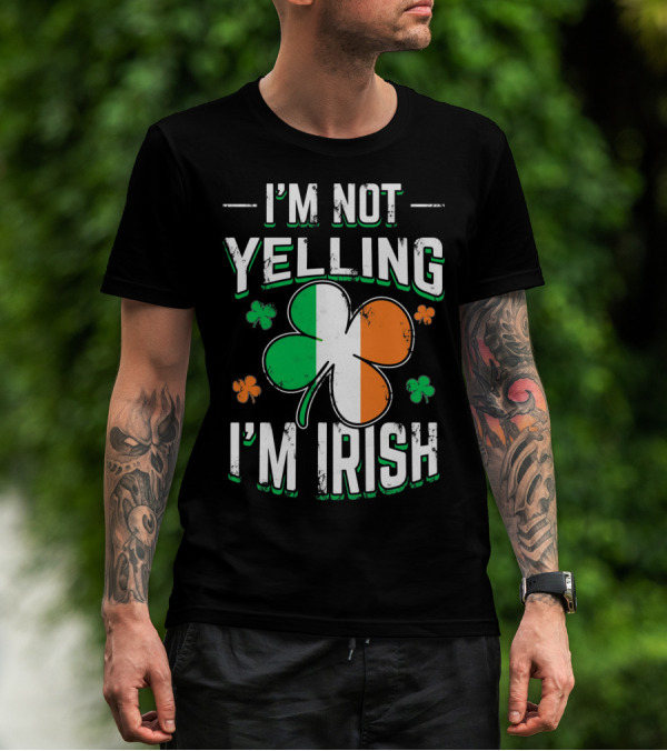I'm Not Yelling I'm Irish Shamrock St Patrick's Day Humor T-Shirt