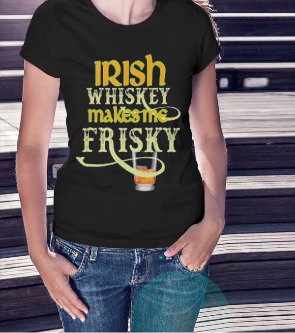 Irish Whiskey Makes Me Frisky Funny Drink Glass T-Shirt