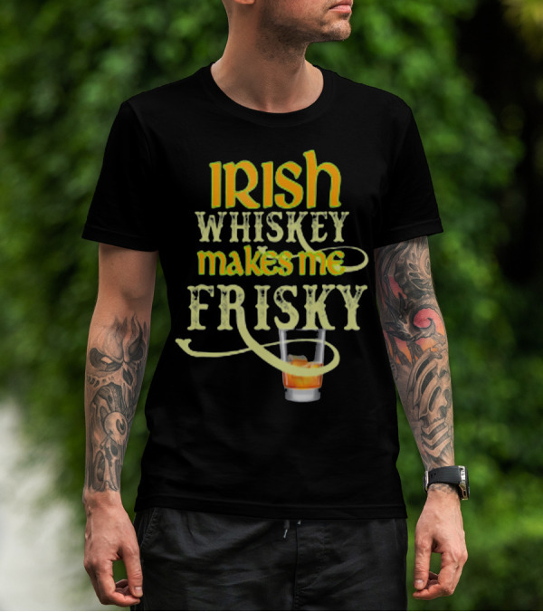 Irish Whiskey Makes Me Frisky Funny Drink Glass T-Shirt
