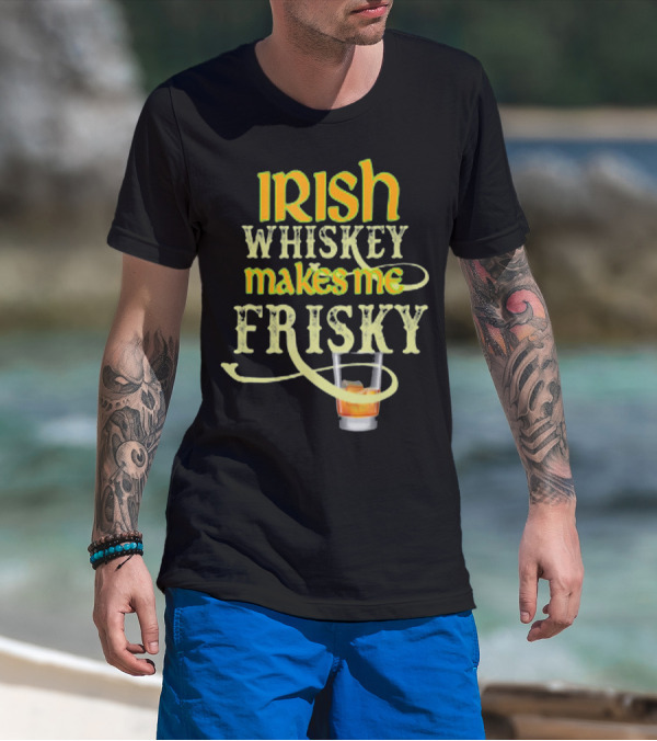 Irish Whiskey Makes Me Frisky Funny Drink Glass T-Shirt