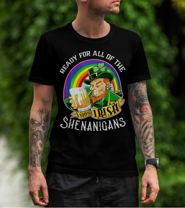 Ready For All Of The 100% Irish Shenanigans T-Shirt