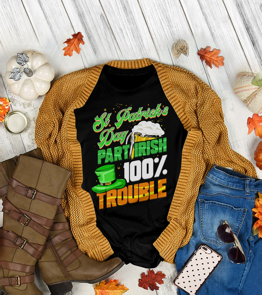 St Patrick's Day Part Irish 100% Trouble T-Shirt