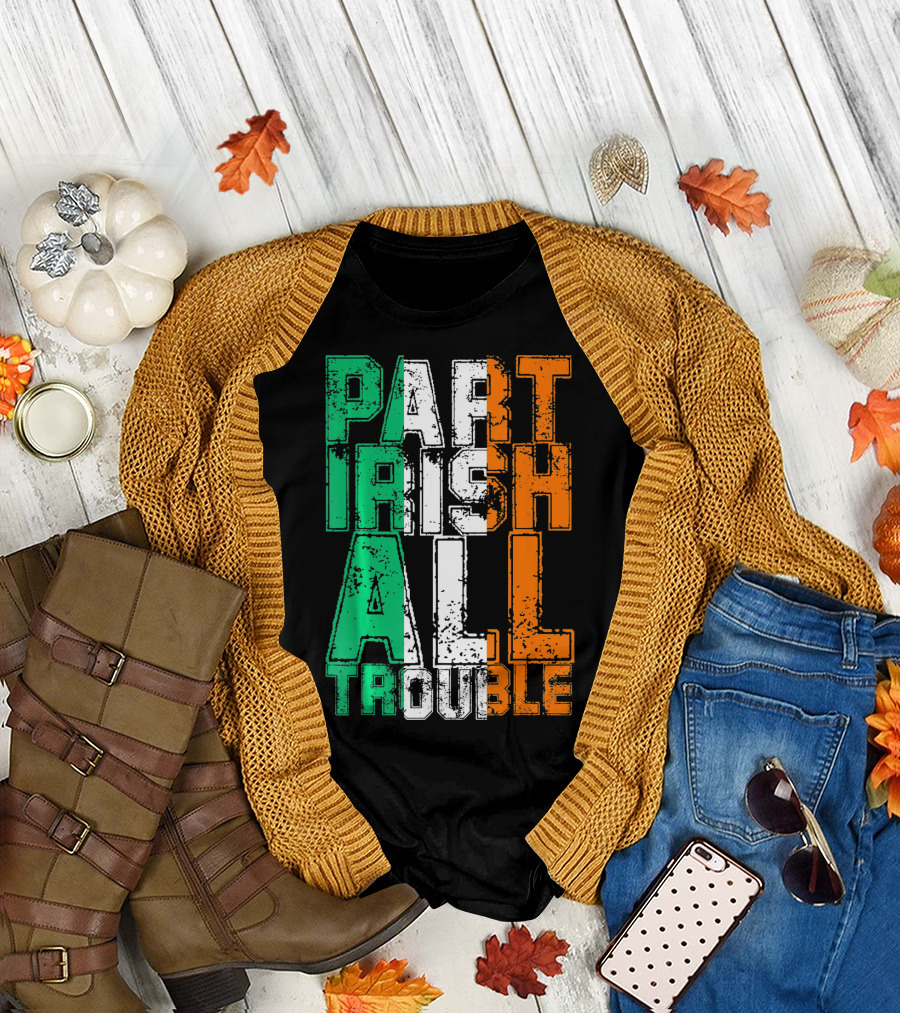 St. Patrick's Day Part Irish All Trouble Irish Flag Colors T-Shirt