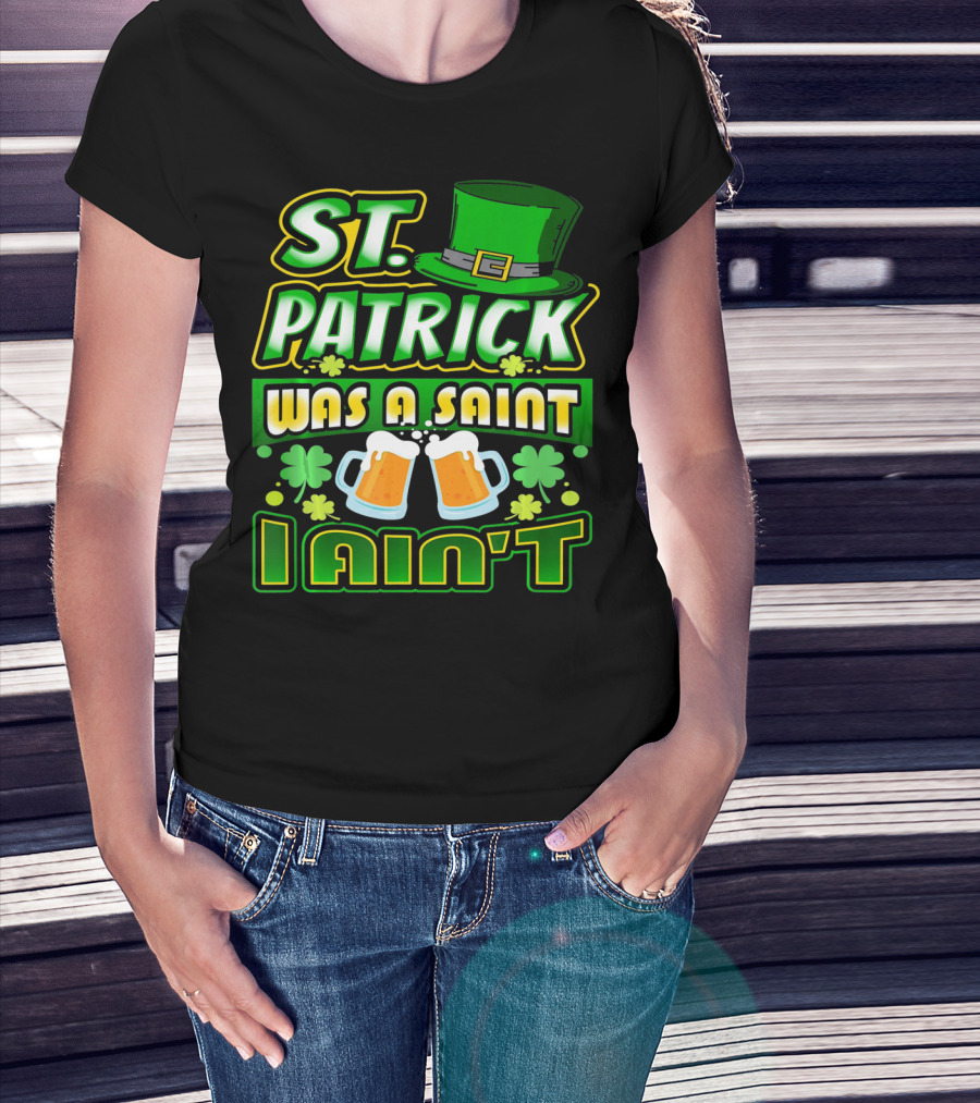 ST. Patrick Was A Saint I Ain't With Green Hat And Beer Mugs T-Shirt