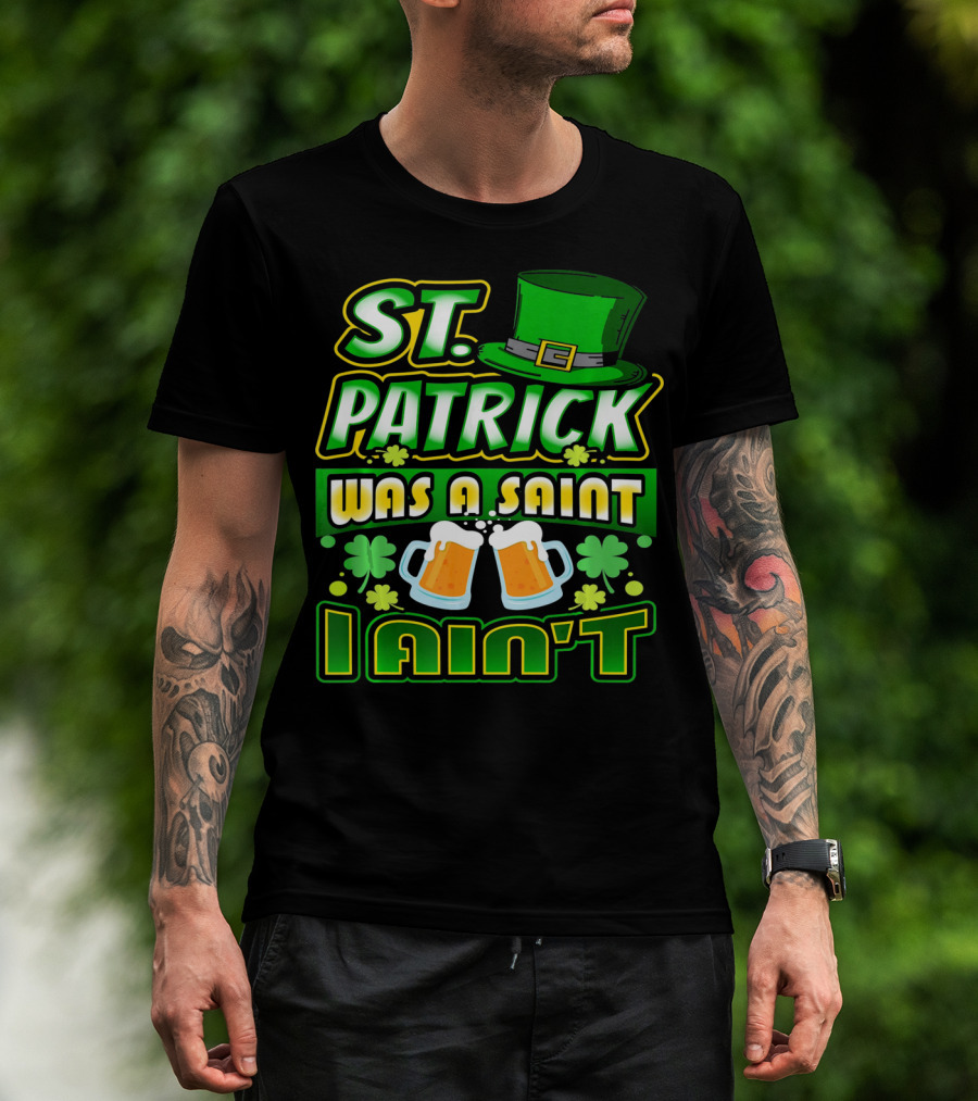 ST. Patrick Was A Saint I Ain't With Green Hat And Beer Mugs T-Shirt