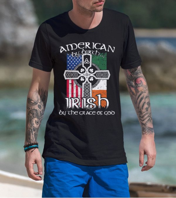 American By Birth Irish By The Grace Of God Flag Cross T-Shirt