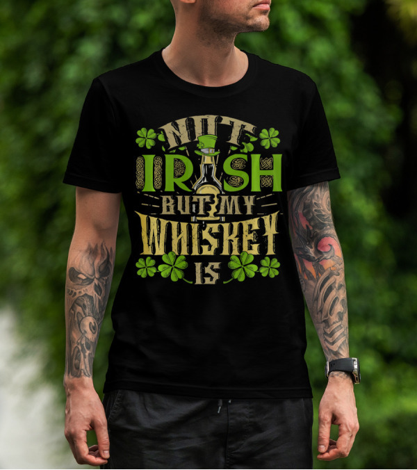 Not Irish But My Whiskey Is St Patricks Day Funny Drinking T-Shirt