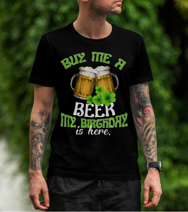 Buy Me A Beer My Birthday Is Here With Beer Mugs And Shamrocks T-Shirt