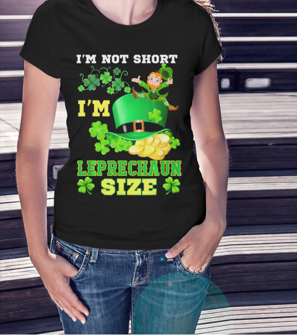 I'm Not Short I'm Leprechaun Size St Paddy's Day Shamrock Hat Gold Coins T-Shirt