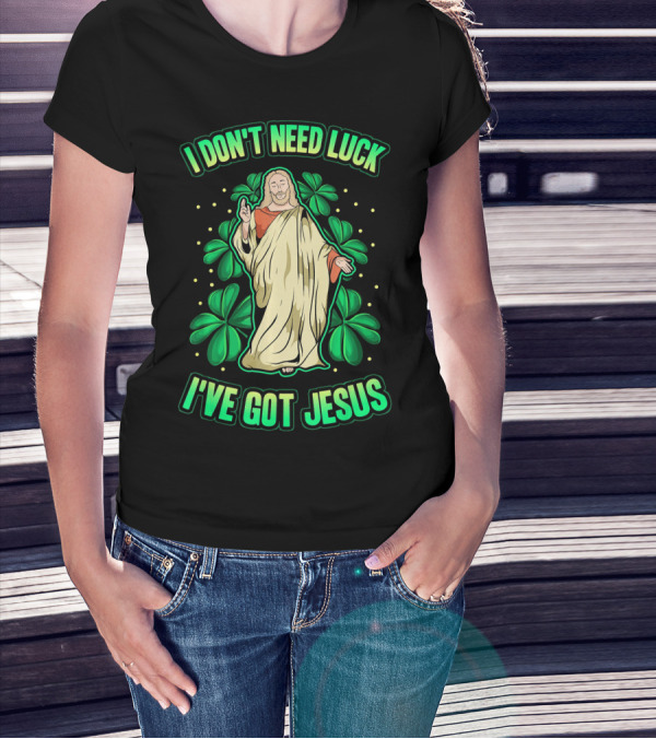 I Don't Need Luck I've Got Jesus Four Leaf Clover Christian T-Shirt