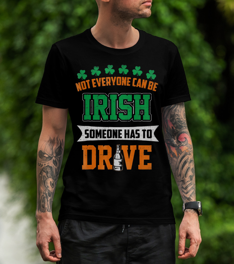 Not Everyone Can Be Irish Someone Has To Drive St Patricks Day T-Shirt