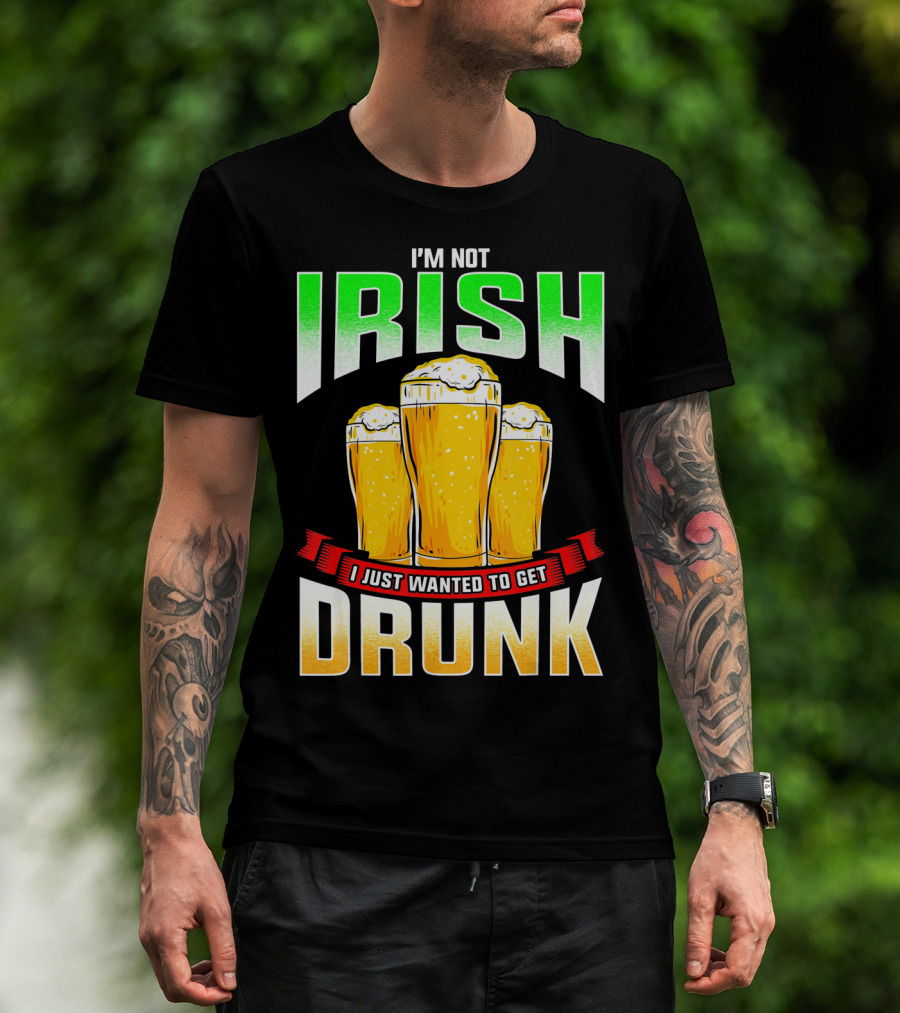 I'm Not Irish I Just Wanted To Get Drunk Saint Patrick's Day Beer T-Shirt