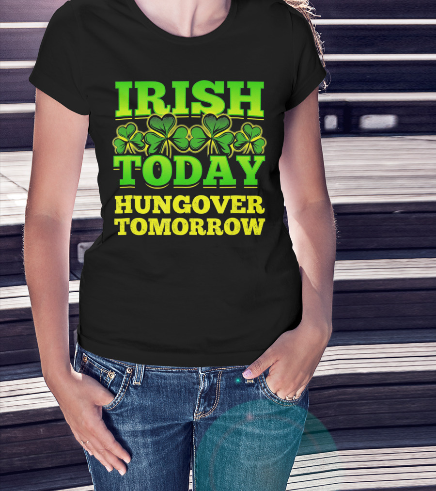 Irish Today Hungover Tomorrow Shamrock St. Patric T-Shirt