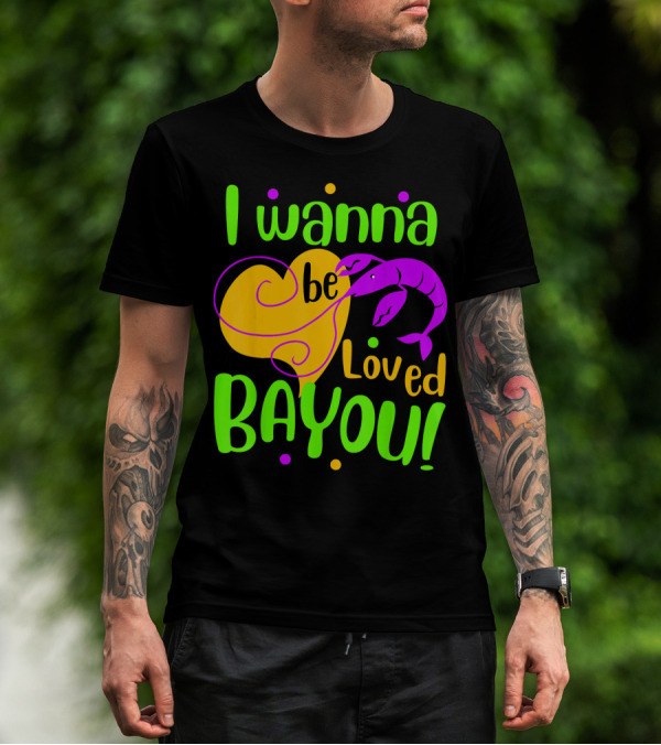 I Wanna Be Loved Bayou Mardi Gras T-Shirt