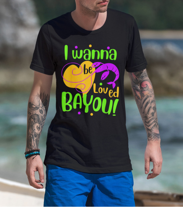 I Wanna Be Loved Bayou Mardi Gras T-Shirt