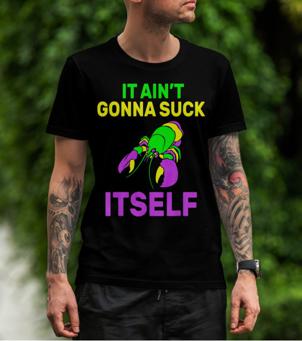 It Ain't Gonna Suck Itself Funny Mardi Gras Lobster T-Shirt