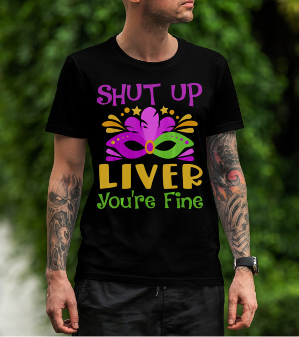 Shut Up Liver You're Fine Funny Mardi Gras Mask Colorful Party T-Shirt