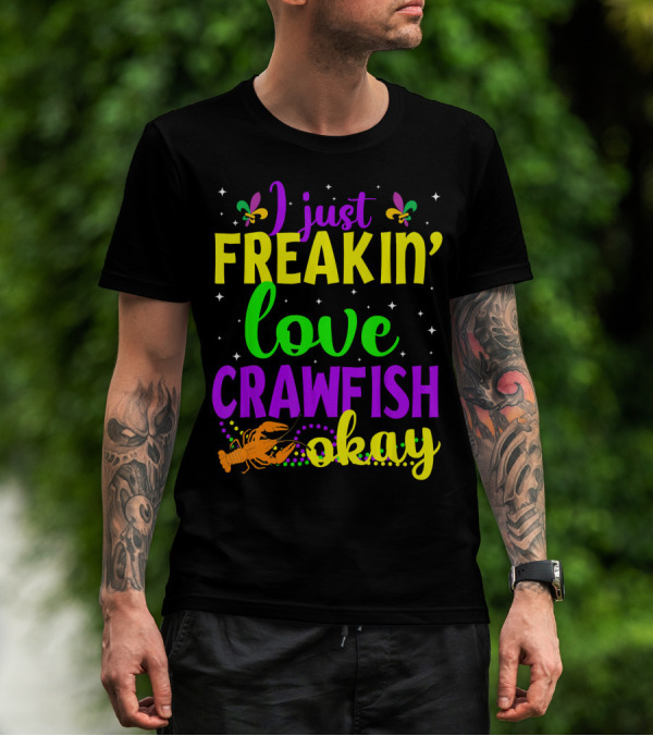 I Just Freakin' Love Crawfish Okay Mardi Gras Crayfis T-Shirt