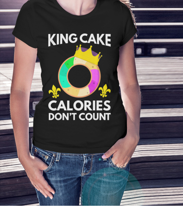 King Cake Calories Don't Count Mardi Gras Funny Cake T-Shirt