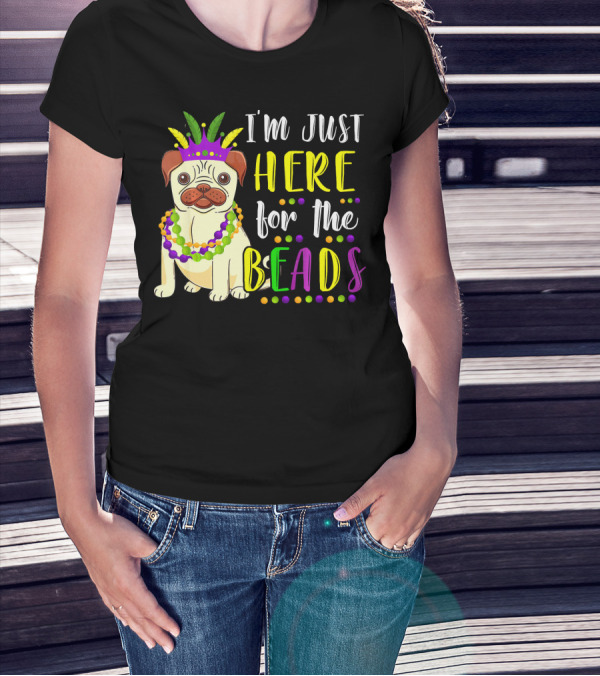 I'm Just Here For The Beads Pug Mardi Gras T-Shirt