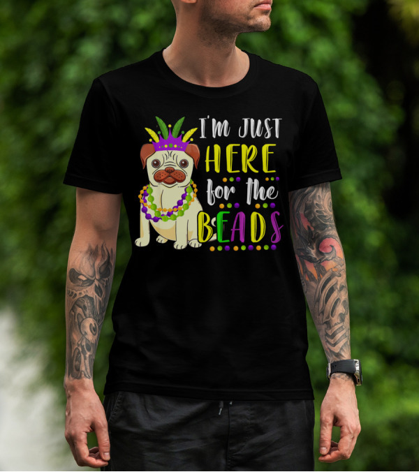 I'm Just Here For The Beads Pug Mardi Gras T-Shirt