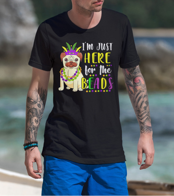 I'm Just Here For The Beads Pug Mardi Gras T-Shirt