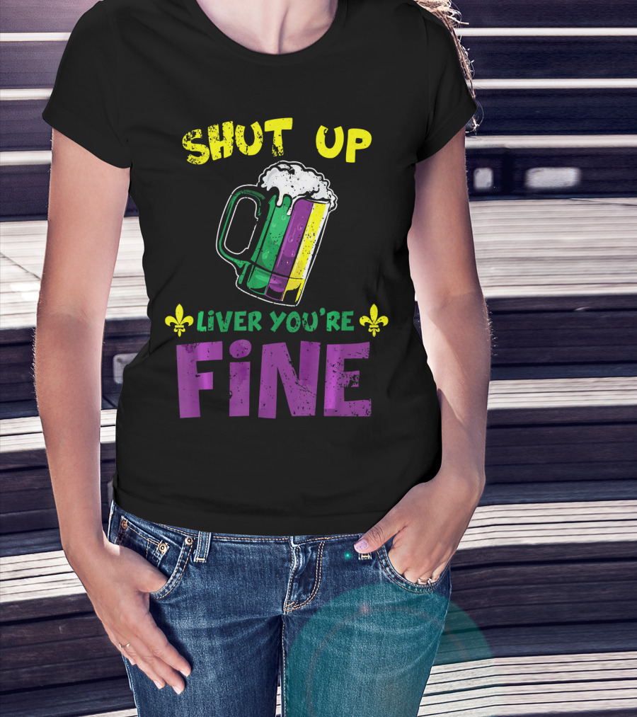 Shut Up Liver You're Fine Beer Mug Mardi Gras Colors Fleur-de-Lis T-Shirt