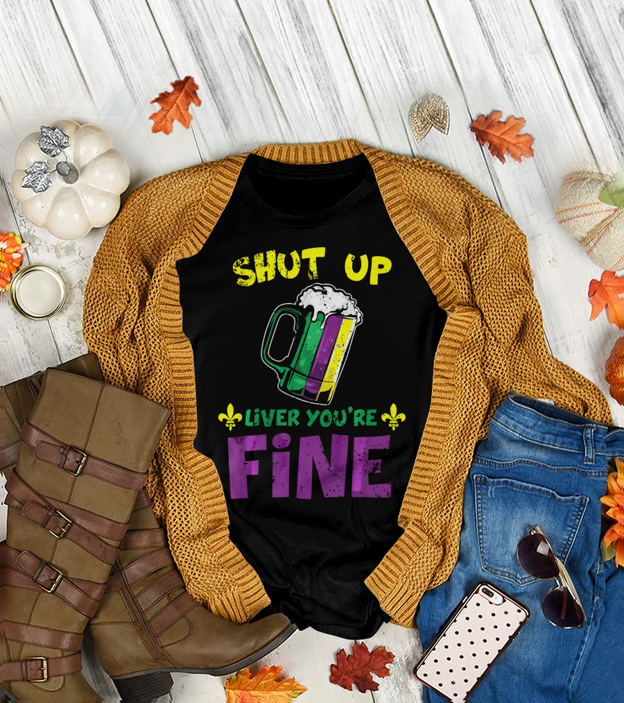 Shut Up Liver You're Fine Beer Mug Mardi Gras Colors Fleur-de-Lis T-Shirt